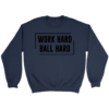 Crewneck Sweatshirt / Navy / S Work Hard. Ball Hard. Sweatshirt