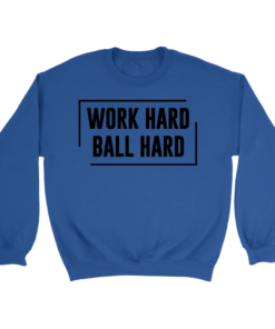 Crewneck Sweatshirt / Royal / S Work Hard. Ball Hard. Sweatshirt