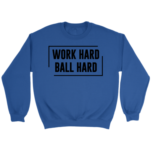 Crewneck Sweatshirt / Royal / S Work Hard. Ball Hard. Sweatshirt