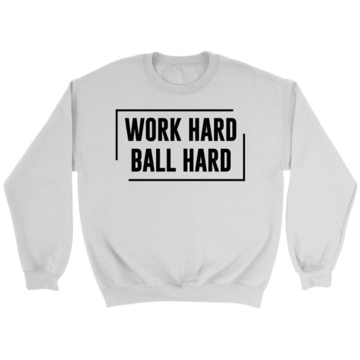 Crewneck Sweatshirt / White / S Work Hard. Ball Hard. Sweatshirt